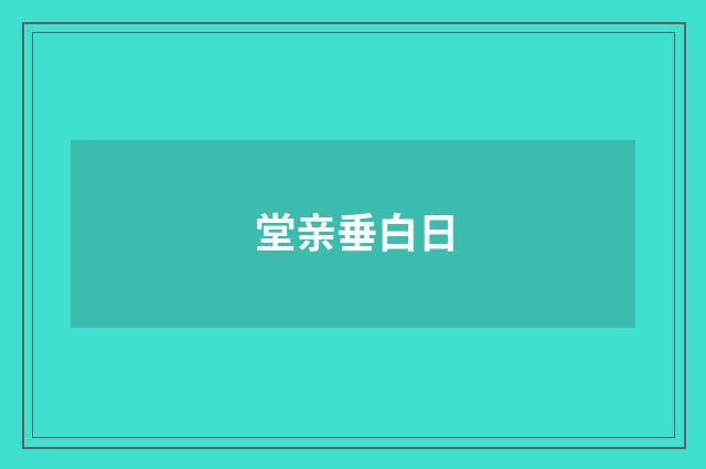 堂亲垂白日