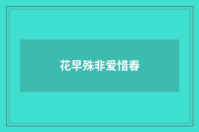 花早殊非爱惜春