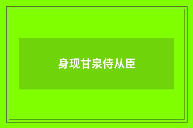 身现甘泉侍从臣