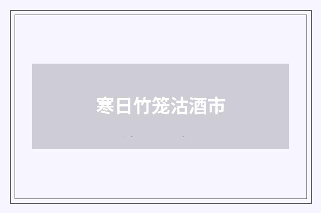 寒日竹笼沽酒市