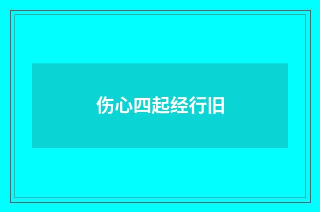 伤心四起经行旧