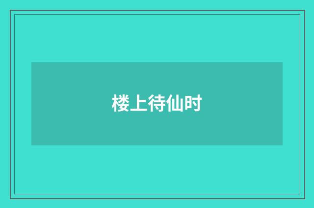 楼上待仙时