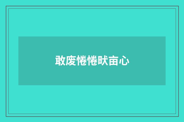 敢废惓惓畎亩心