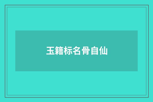 玉籍标名骨自仙