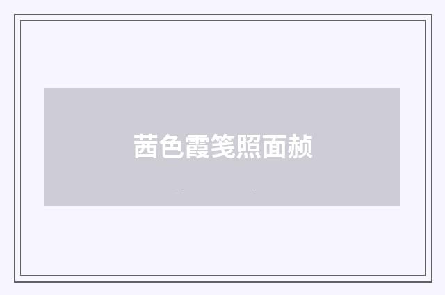 茜色霞笺照面赪