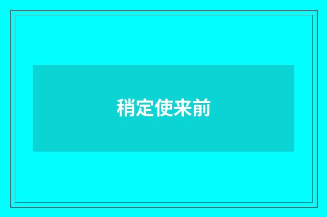 稍定使来前