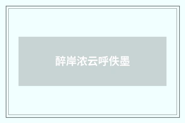 醉岸浓云呼佚墨