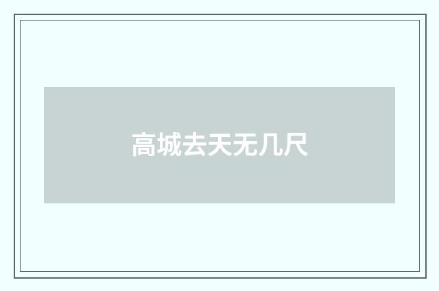 高城去天无几尺