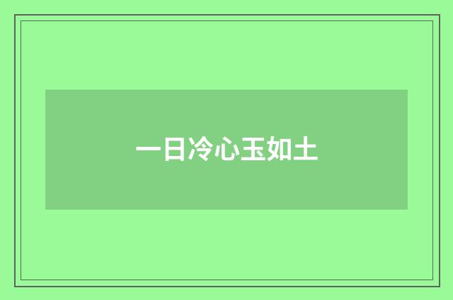 一日冷心玉如土