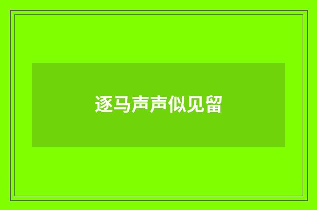 逐马声声似见留