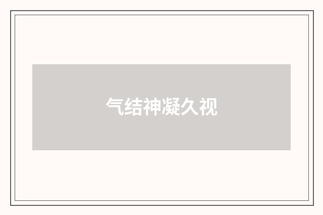 气结神凝久视