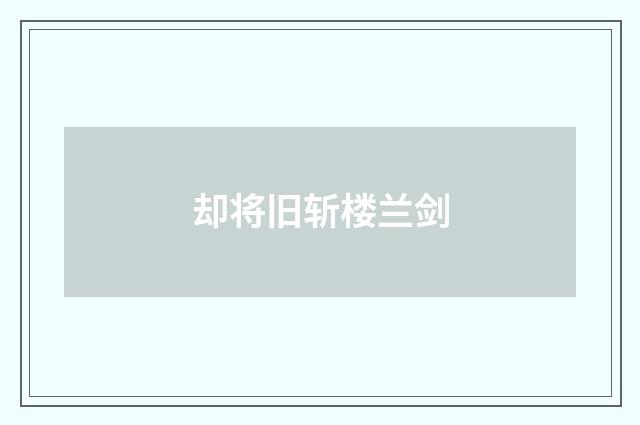 却将旧斩楼兰剑