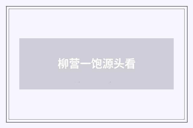 柳营一饱源头看