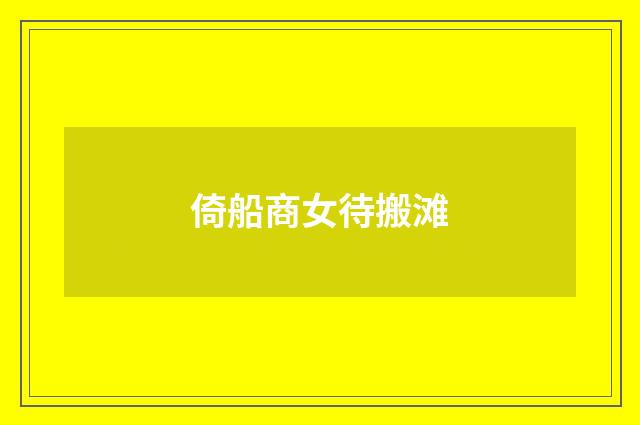 倚船商女待搬滩