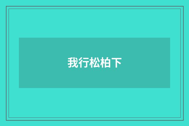 我行松柏下