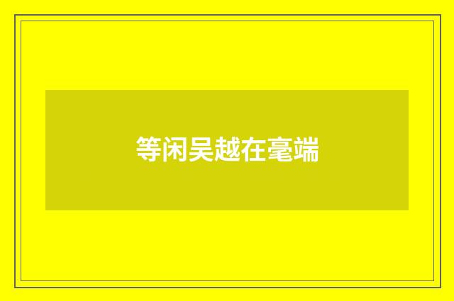 等闲吴越在毫端
