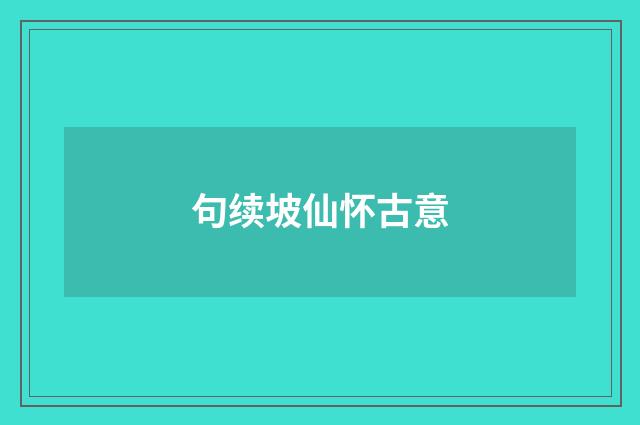 句续坡仙怀古意