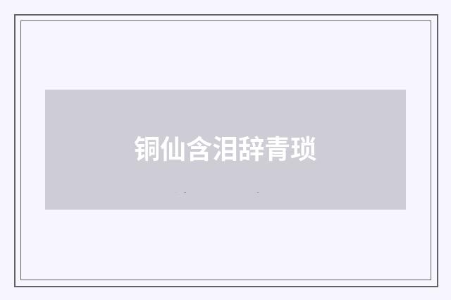 铜仙含泪辞青琐