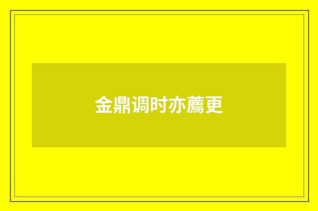 金鼎调时亦薦更