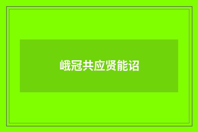峨冠共应贤能诏