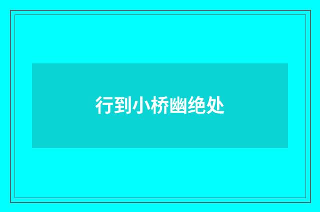 行到小桥幽绝处