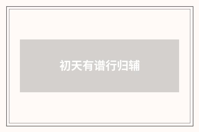 初天有谱行归辅