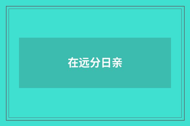 在远分日亲
