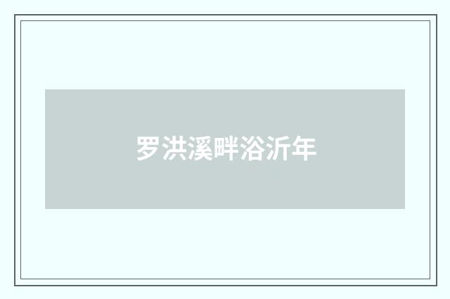 罗洪溪畔浴沂年