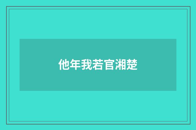 他年我若官湘楚