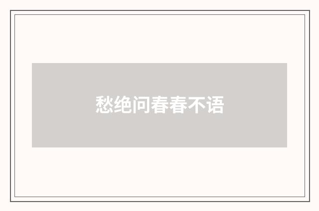 愁绝问春春不语