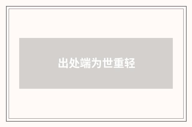 出处端为世重轻