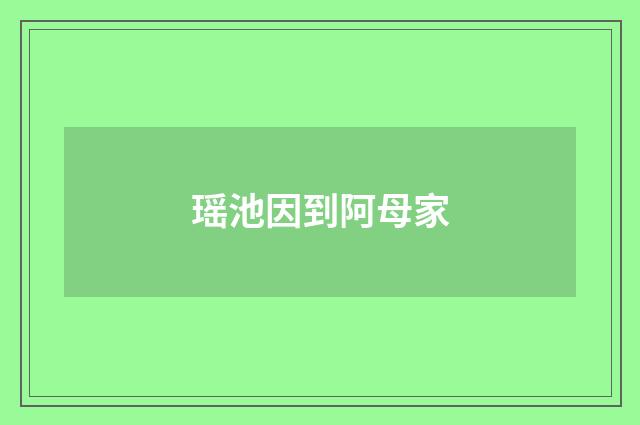 瑶池因到阿母家