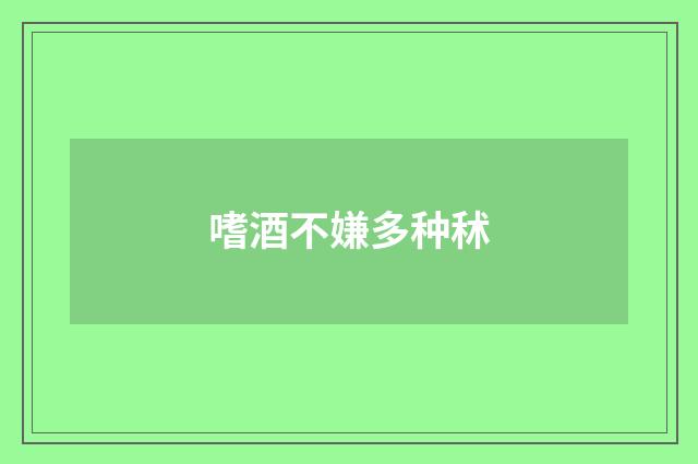 嗜酒不嫌多种秫