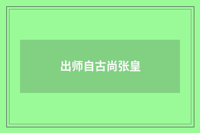 出师自古尚张皇