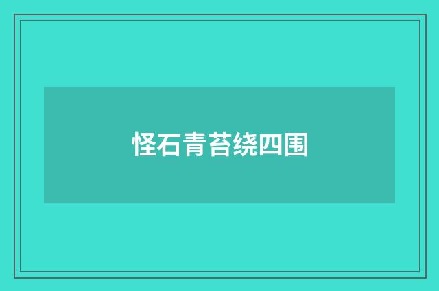 怪石青苔绕四围