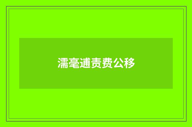 濡毫逋责费公移