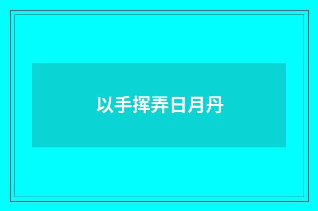以手挥弄日月丹