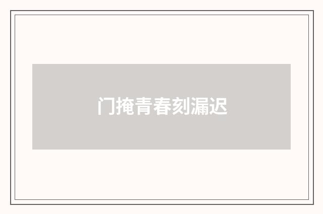 门掩青春刻漏迟