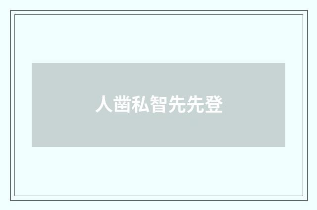 人凿私智先先登