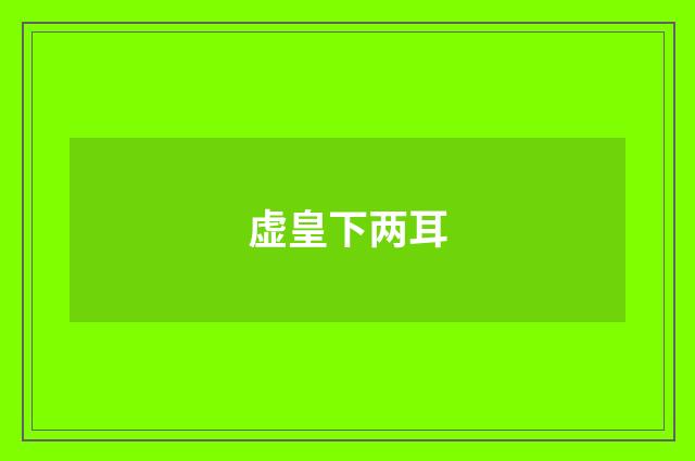 虚皇下两耳