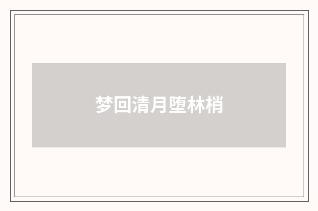 梦回清月堕林梢