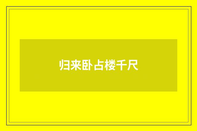 归来卧占楼千尺