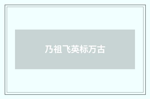 乃祖飞英标万古