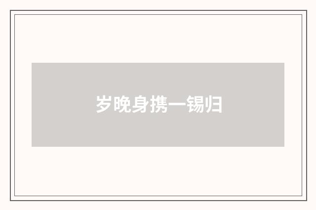 岁晚身携一锡归