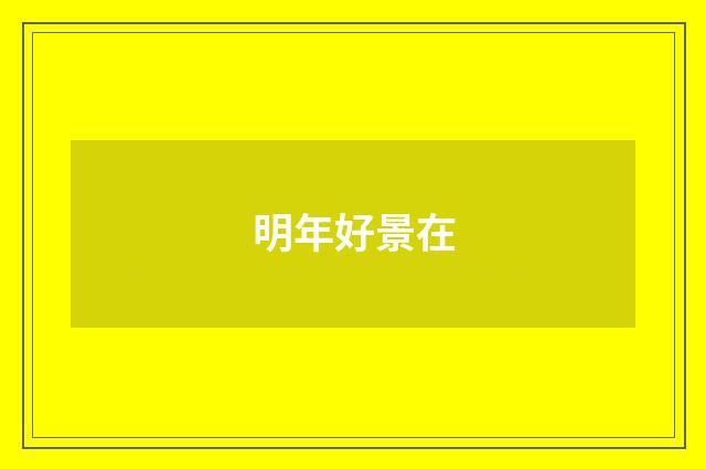 明年好景在