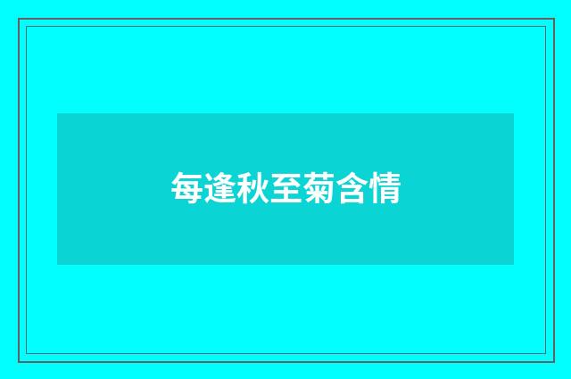 每逢秋至菊含情