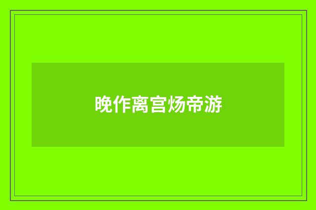 晚作离宫炀帝游