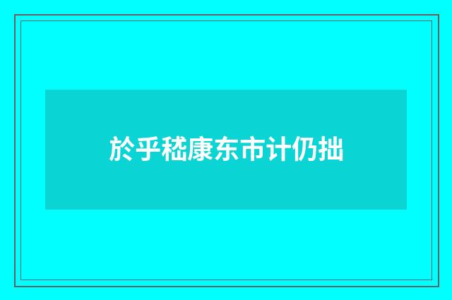 於乎嵇康东市计仍拙