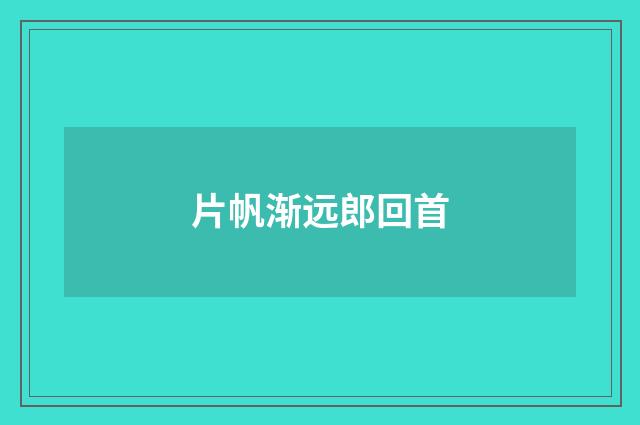 片帆渐远郎回首