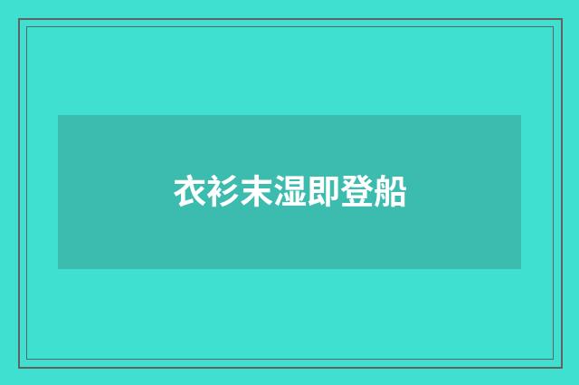 衣衫末湿即登船